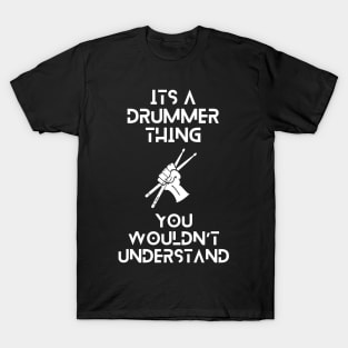 Its a drummer thing, you wouldnt understand tshirt T-Shirt